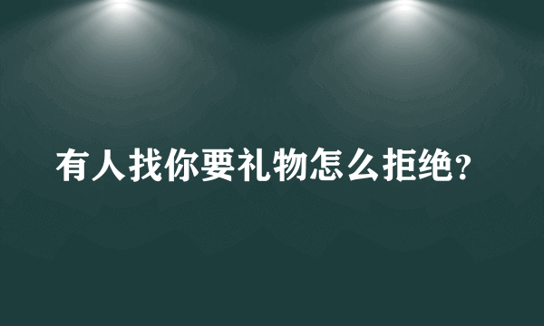 有人找你要礼物怎么拒绝？