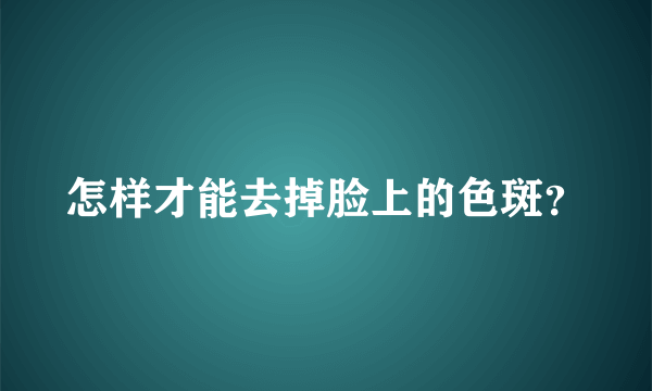 怎样才能去掉脸上的色斑？