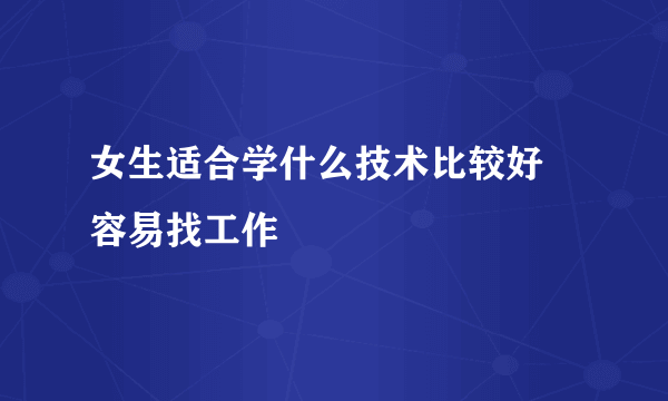 女生适合学什么技术比较好 容易找工作