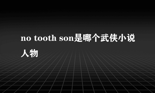 no tooth son是哪个武侠小说人物