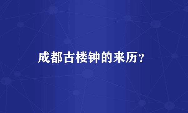 成都古楼钟的来历？