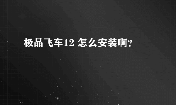 极品飞车12 怎么安装啊？