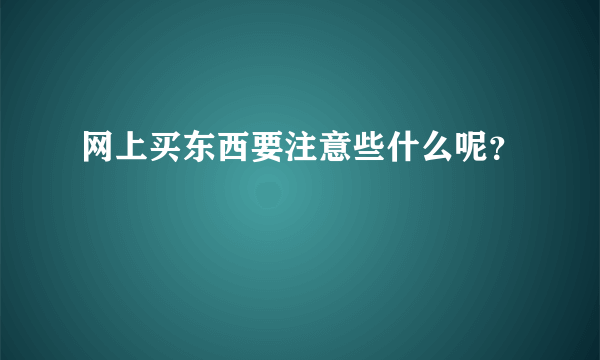 网上买东西要注意些什么呢？