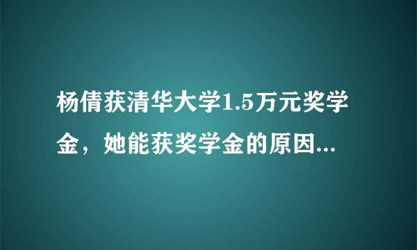 杨倩获清华大学1.5万元奖学金，她能获奖学金的原因是什么？