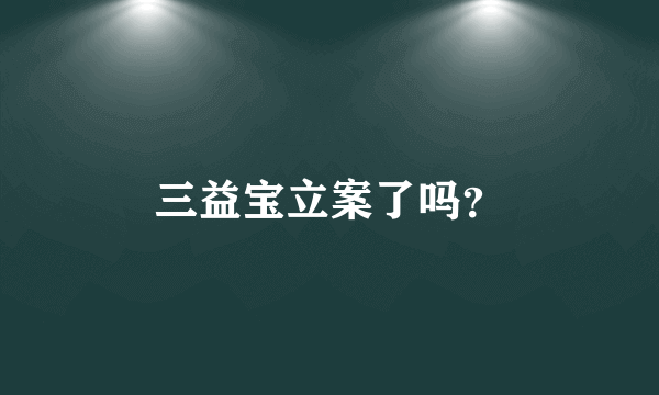 三益宝立案了吗？