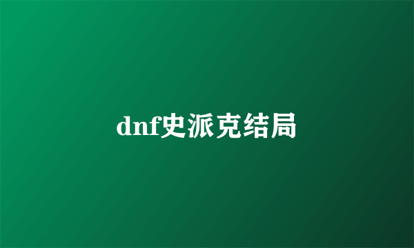 dnf史派克结局