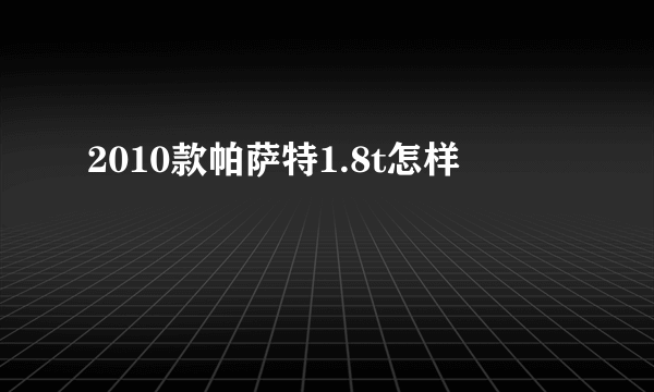 2010款帕萨特1.8t怎样