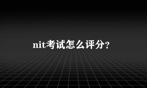 nit考试怎么评分？