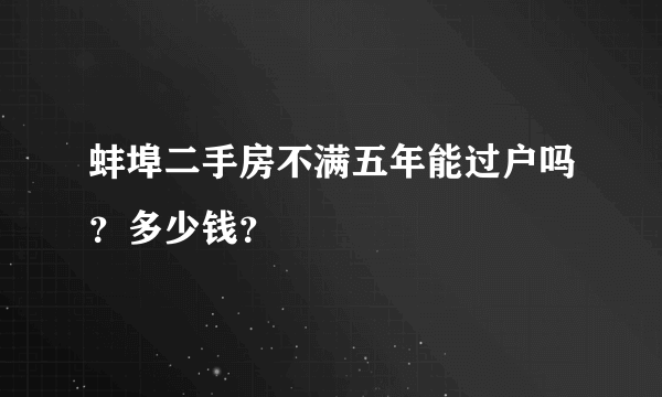 蚌埠二手房不满五年能过户吗？多少钱？