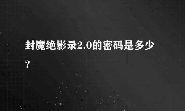 封魔绝影录2.0的密码是多少？