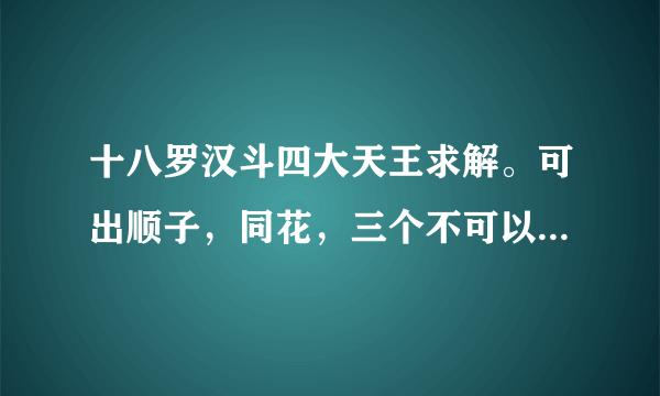 十八罗汉斗四大天王求解。可出顺子，同花，三个不可以带一个或一对？