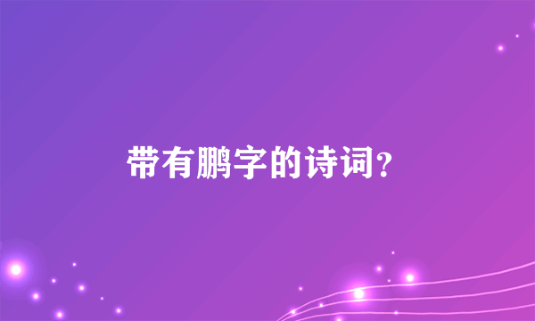 带有鹏字的诗词？