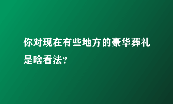 你对现在有些地方的豪华葬礼是啥看法？