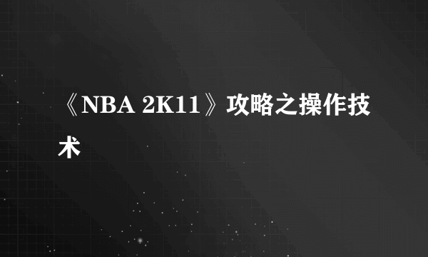 《NBA 2K11》攻略之操作技术