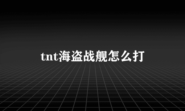 tnt海盗战舰怎么打