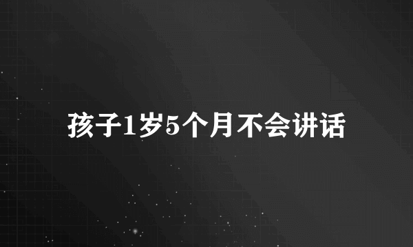 孩子1岁5个月不会讲话