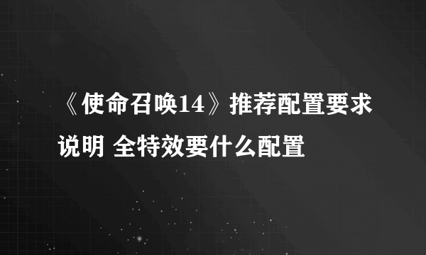 《使命召唤14》推荐配置要求说明 全特效要什么配置