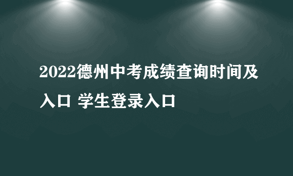 2022德州中考成绩查询时间及入口 学生登录入口