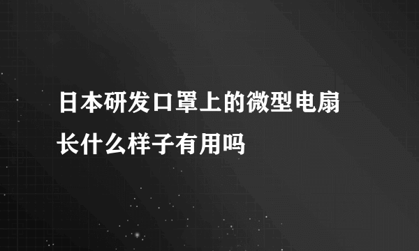 日本研发口罩上的微型电扇 长什么样子有用吗