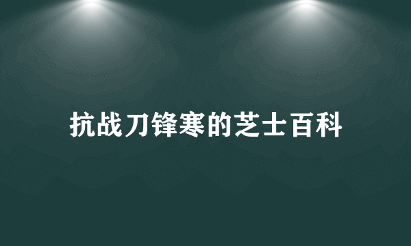 抗战刀锋寒的芝士百科