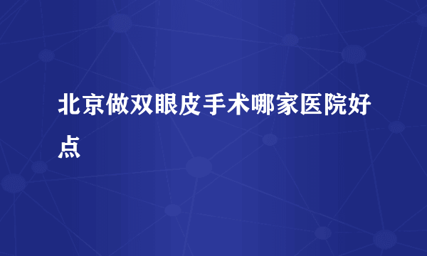 北京做双眼皮手术哪家医院好点