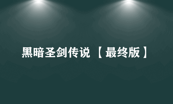 黑暗圣剑传说 【最终版】