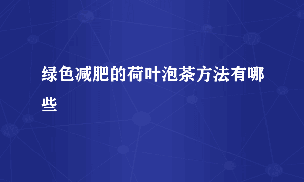 绿色减肥的荷叶泡茶方法有哪些