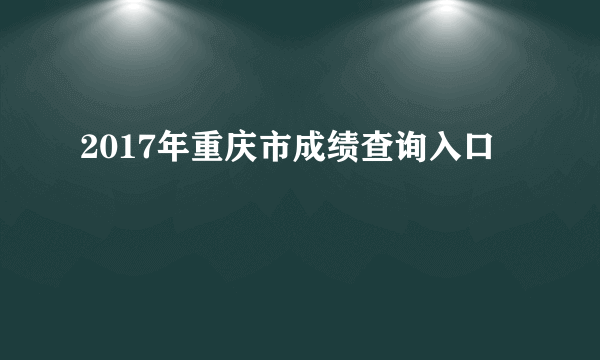 2017年重庆市成绩查询入口