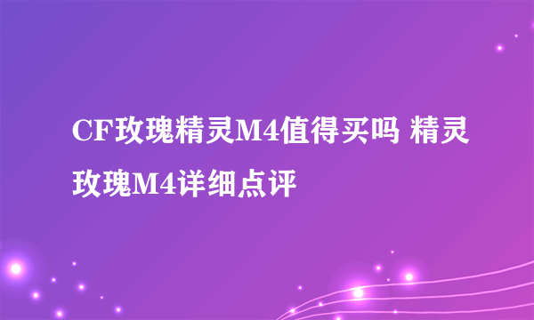 CF玫瑰精灵M4值得买吗 精灵玫瑰M4详细点评