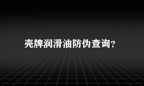 壳牌润滑油防伪查询？