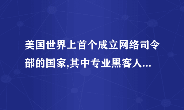 美国世界上首个成立网络司令部的国家,其中专业黑客人数就多达    5000余人,互联网已成为 重要政治和军事手段。()(分数:10分)标准答案:A学员答案:

                                                    A. 正确
                                                    B. 错误