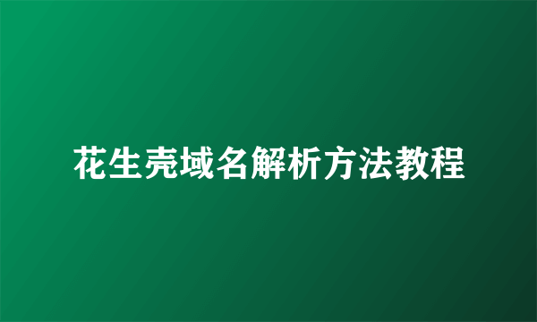 花生壳域名解析方法教程