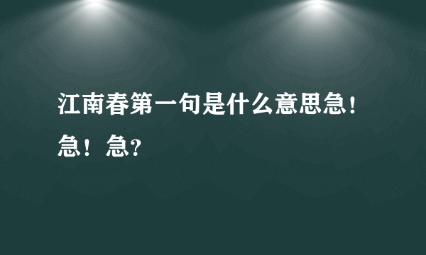 江南春第一句是什么意思急！急！急？