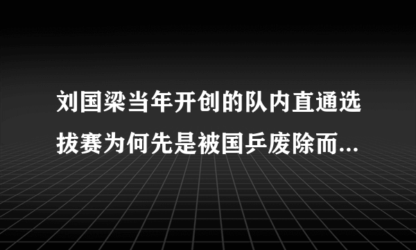 刘国梁当年开创的队内直通选拔赛为何先是被国乒废除而今又要恢复。这事你怎么看？