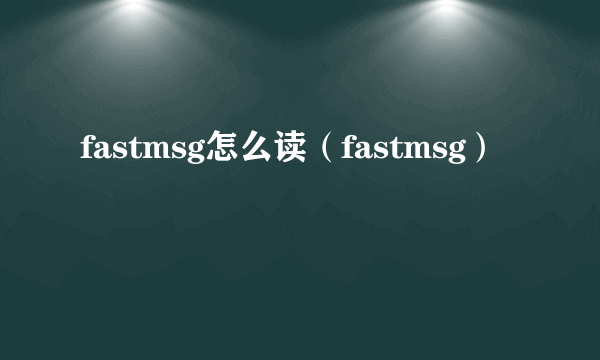 fastmsg怎么读（fastmsg）