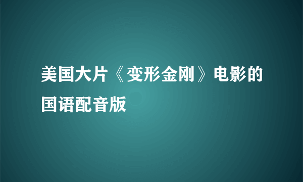 美国大片《变形金刚》电影的国语配音版