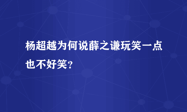 杨超越为何说薛之谦玩笑一点也不好笑？