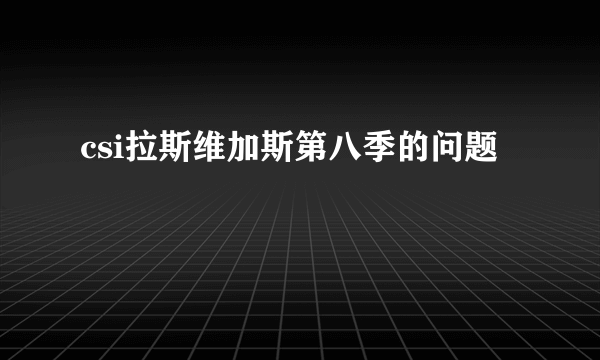 csi拉斯维加斯第八季的问题