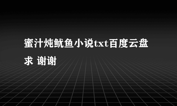 蜜汁炖鱿鱼小说txt百度云盘 求 谢谢