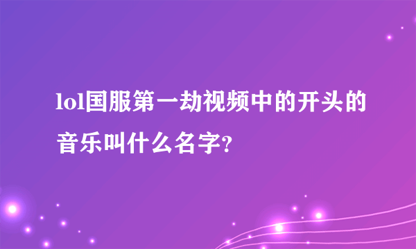 lol国服第一劫视频中的开头的音乐叫什么名字？