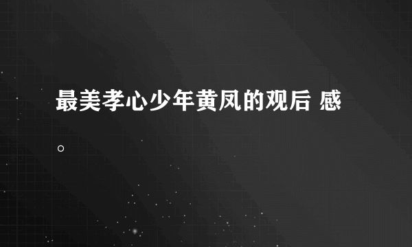 最美孝心少年黄凤的观后 感。