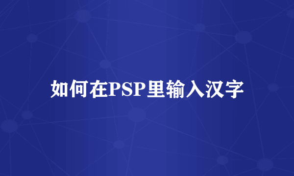 如何在PSP里输入汉字