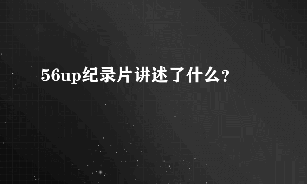 56up纪录片讲述了什么？