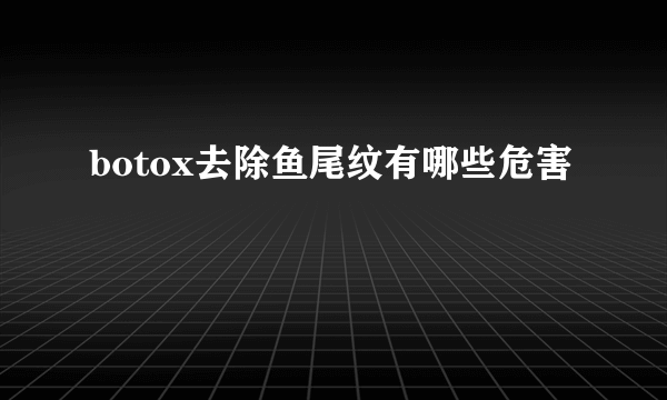 botox去除鱼尾纹有哪些危害