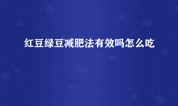 红豆绿豆减肥法有效吗怎么吃