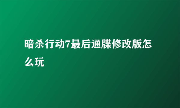 暗杀行动7最后通牒修改版怎么玩