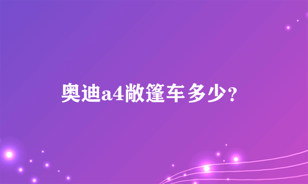 奥迪a4敞篷车多少？