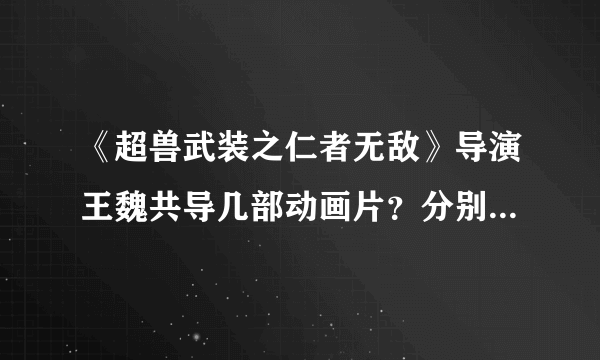 《超兽武装之仁者无敌》导演王魏共导几部动画片？分别是什么？