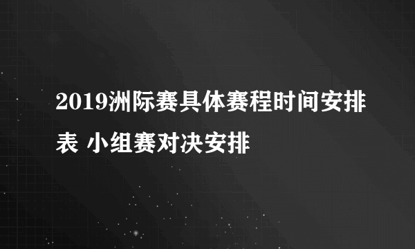 2019洲际赛具体赛程时间安排表 小组赛对决安排