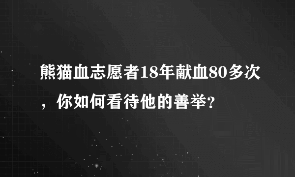 熊猫血志愿者18年献血80多次，你如何看待他的善举？